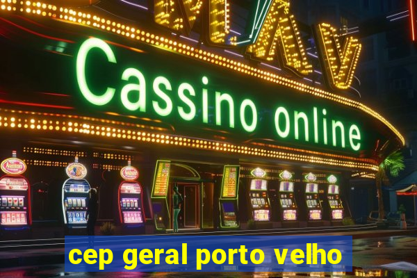 cep geral porto velho